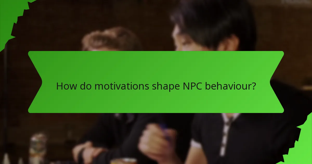 How do motivations shape NPC behaviour?