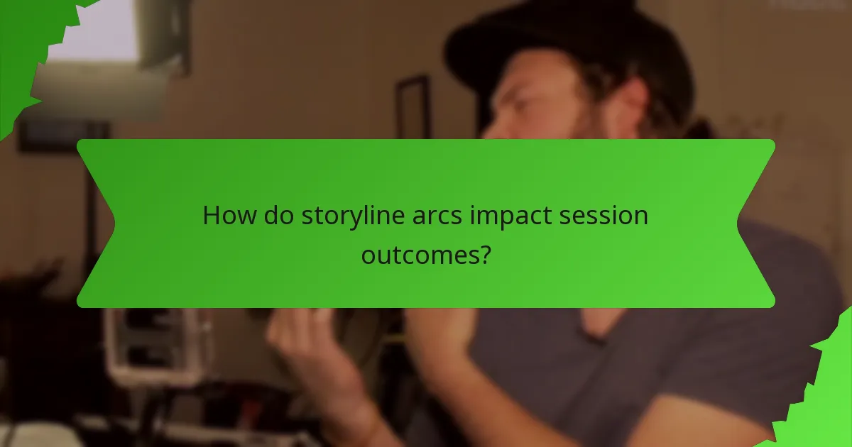 How do storyline arcs impact session outcomes?