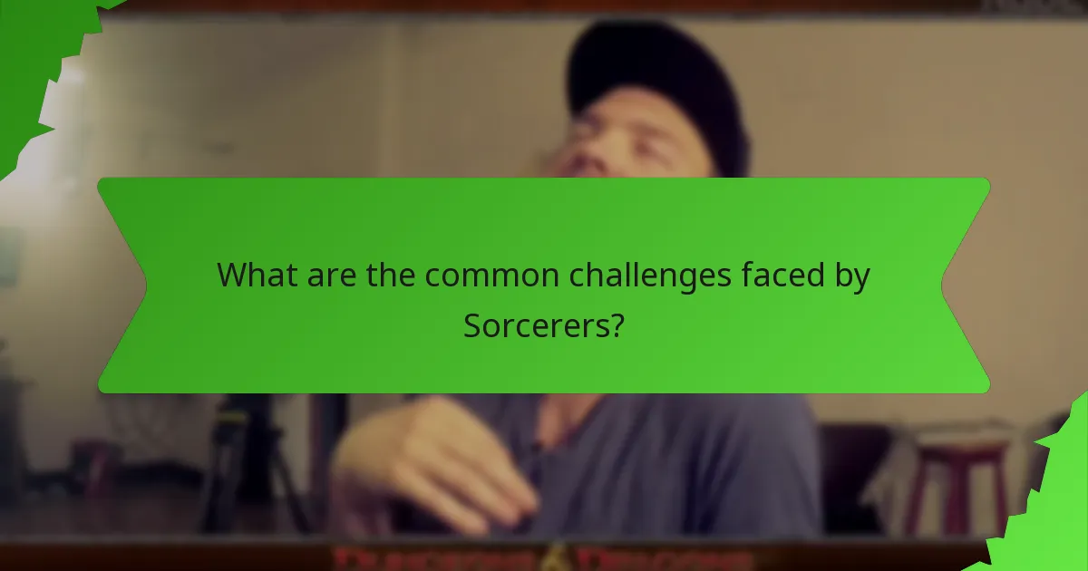 What are the common challenges faced by Sorcerers?