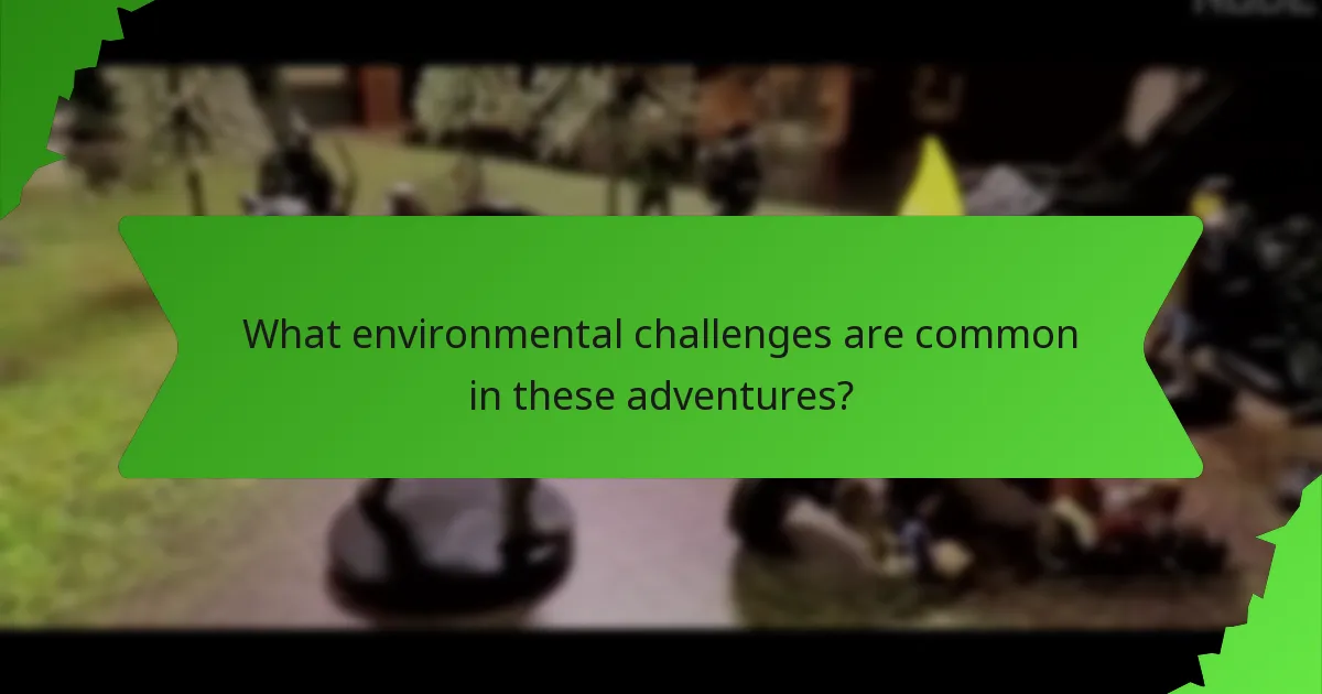 What environmental challenges are common in these adventures?