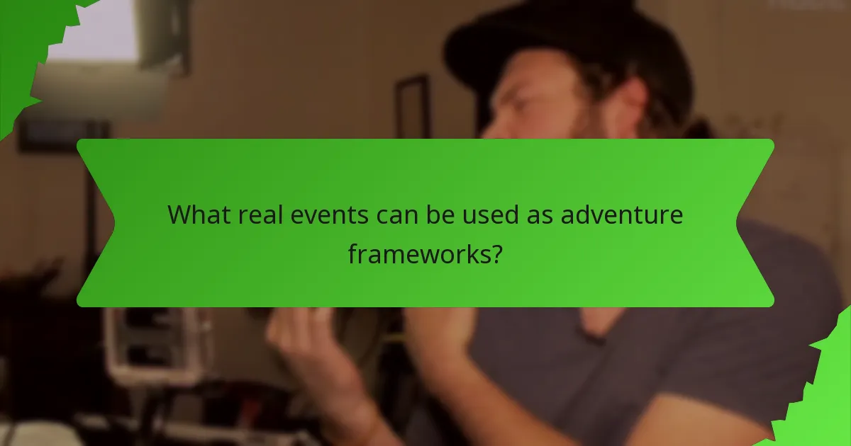 What real events can be used as adventure frameworks?
